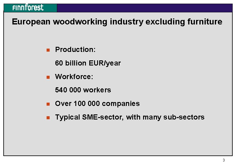 European woodworking industry excluding furniture n Production: 60 billion EUR/year n Workforce: 540 000