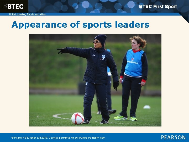 BTEC First Sport Unit 6: Leading Sports Activities Appearance of sports leaders © Pearson