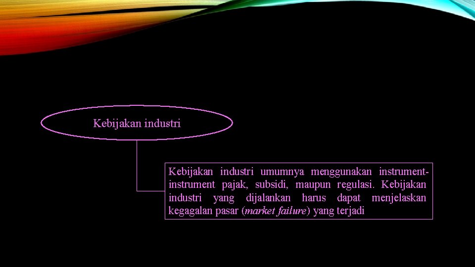 Kebijakan industri umumnya menggunakan instrument pajak, subsidi, maupun regulasi. Kebijakan industri yang dijalankan harus