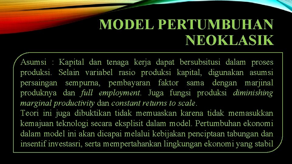 MODEL PERTUMBUHAN NEOKLASIK Asumsi : Kapital dan tenaga kerja dapat bersubsitusi dalam proses produksi.