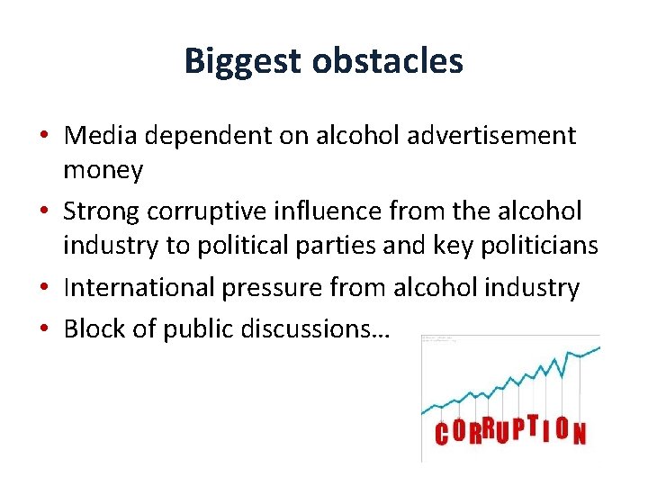 Biggest obstacles • Media dependent on alcohol advertisement money • Strong corruptive influence from