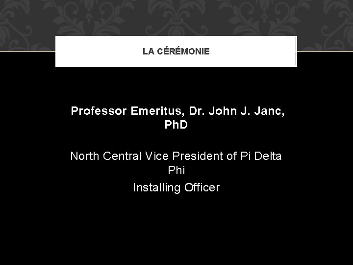 LA CÉRÉMONIE Professor Emeritus, Dr. John J. Janc, Ph. D North Central Vice President