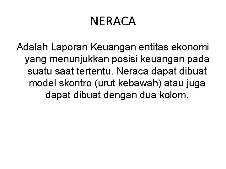 NERACA Adalah Laporan Keuangan entitas ekonomi yang menunjukkan posisi keuangan pada suatu saat tertentu. NERACA Adalah Laporan Keuangan entitas ekonomi yang menunjukkan posisi keuangan pada suatu saat tertentu.