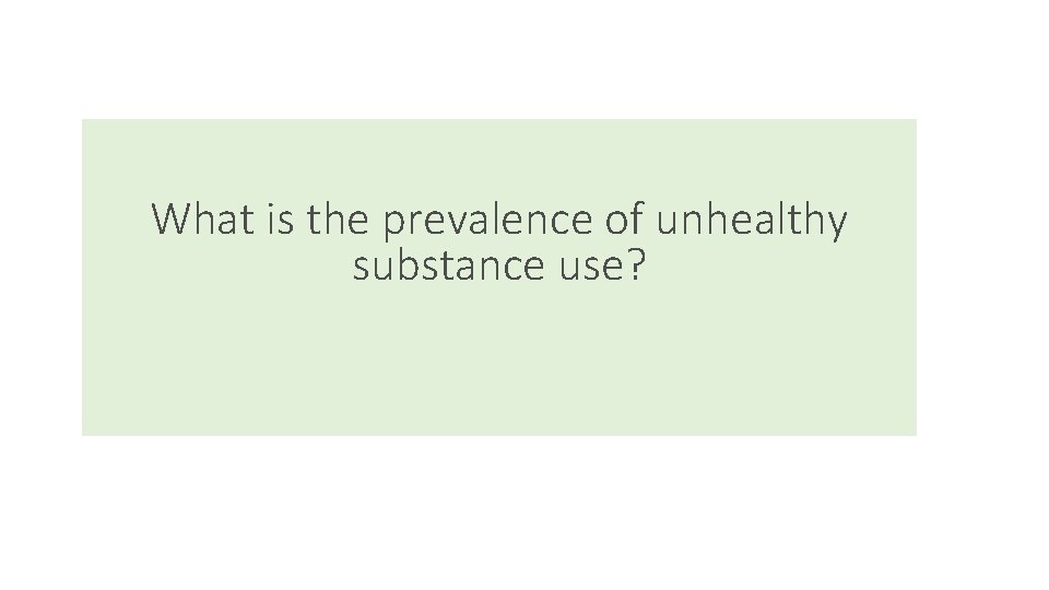 What is the prevalence of unhealthy substance use? 