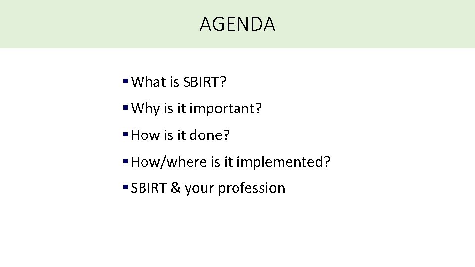 AGENDA § What is SBIRT? § Why is it important? § How is it