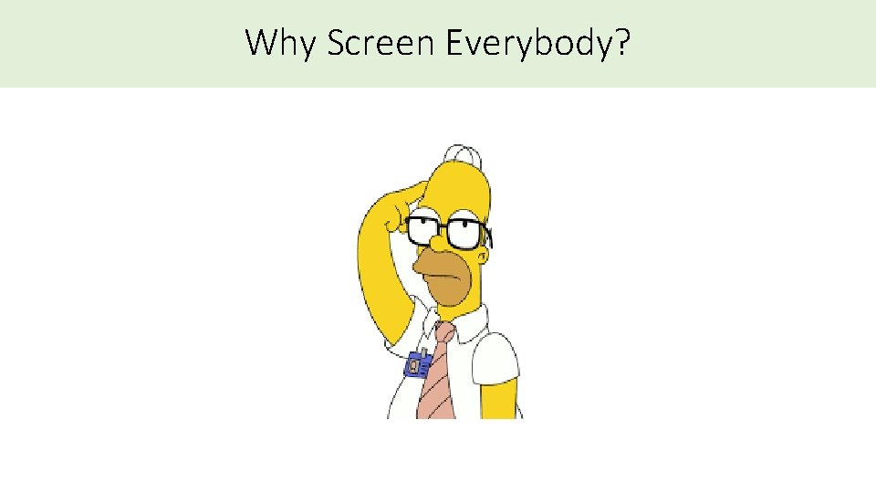 Why Screen Everybody? 