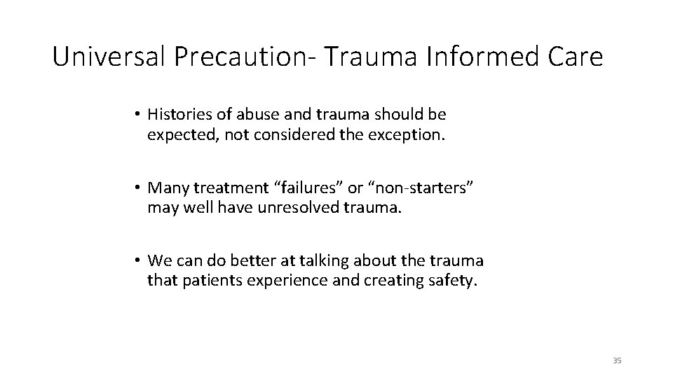 Universal Precaution- Trauma Informed Care • Histories of abuse and trauma should be expected,