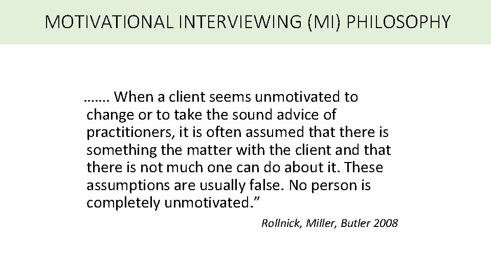 MOTIVATIONAL INTERVIEWING (MI) PHILOSOPHY ……. When a client seems unmotivated to change or to