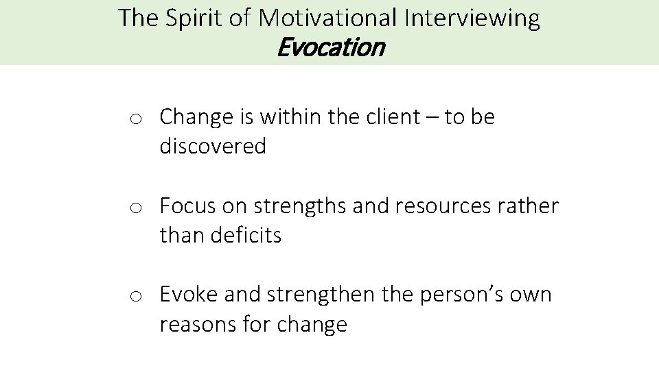 The Spirit of Motivational Interviewing Evocation o Change is within the client – to