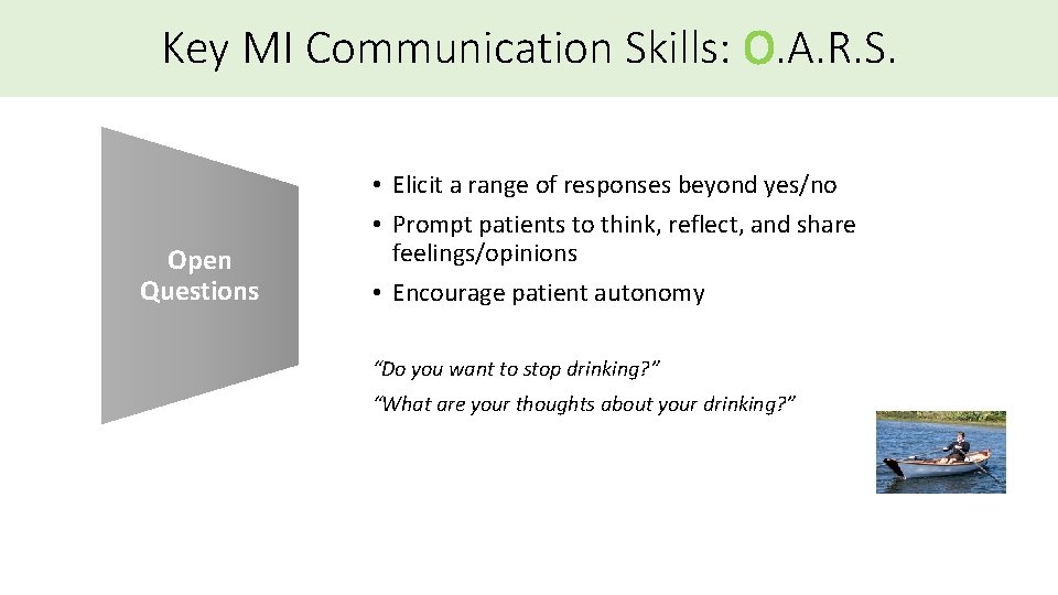 Key MI Communication Skills: O. A. R. S. Open Questions • Elicit a range