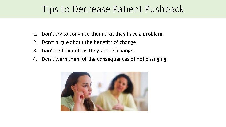 Tips to Decrease Patient Pushback 1. 2. 3. 4. Don’t try to convince them