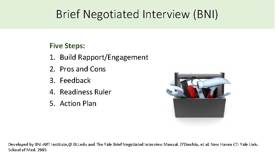 Brief Negotiated Interview (BNI) Five Steps: 1. Build Rapport/Engagement 2. Pros and Cons 3.