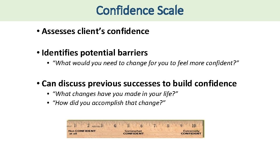 Confidence Scale • Assesses client’s confidence • Identifies potential barriers • “What would you
