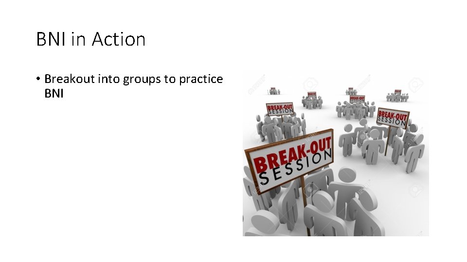 BNI in Action • Breakout into groups to practice BNI 