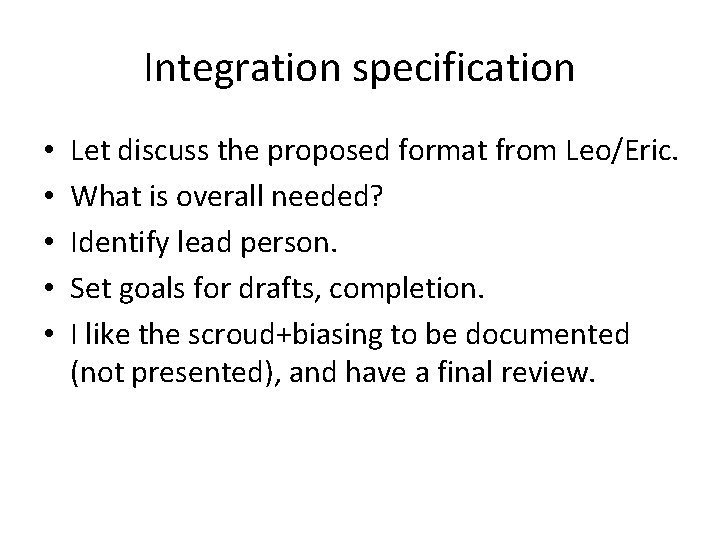 Integration specification • • • Let discuss the proposed format from Leo/Eric. What is