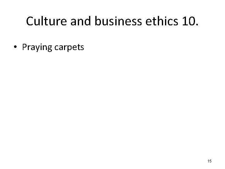 Culture and business ethics 10. • Praying carpets 15 