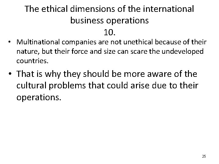 The ethical dimensions of the international business operations 10. • Multinational companies are not