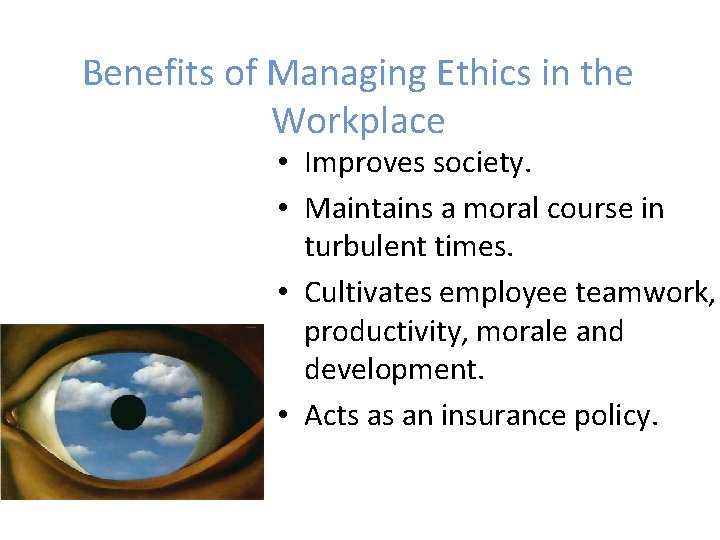 Benefits of Managing Ethics in the Workplace • Improves society. • Maintains a moral