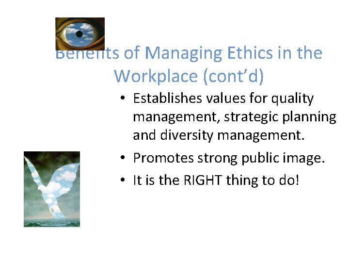 Benefits of Managing Ethics in the Workplace (cont’d) • Establishes values for quality management,