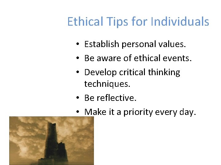 Ethical Tips for Individuals • Establish personal values. • Be aware of ethical events.