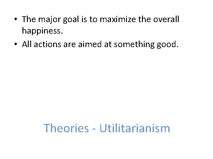  • The major goal is to maximize the overall happiness. • All actions