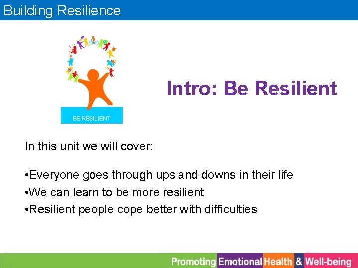 Building Resilience Intro: Be Resilient In this unit we will cover: • Everyone goes