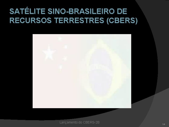 SATÉLITE SINO-BRASILEIRO DE RECURSOS TERRESTRES (CBERS) Lançamento do CBERS-2 B 14 