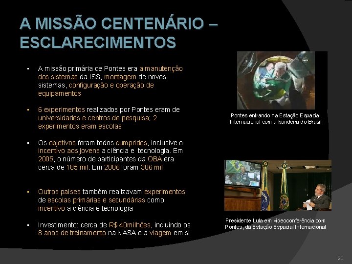 A MISSÃO CENTENÁRIO – ESCLARECIMENTOS • A missão primária de Pontes era a manutenção