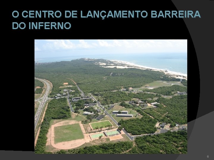 O CENTRO DE LANÇAMENTO BARREIRA DO INFERNO 6 