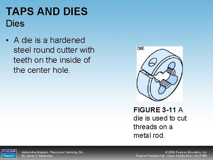 TAPS AND DIES Dies • A die is a hardened steel round cutter with