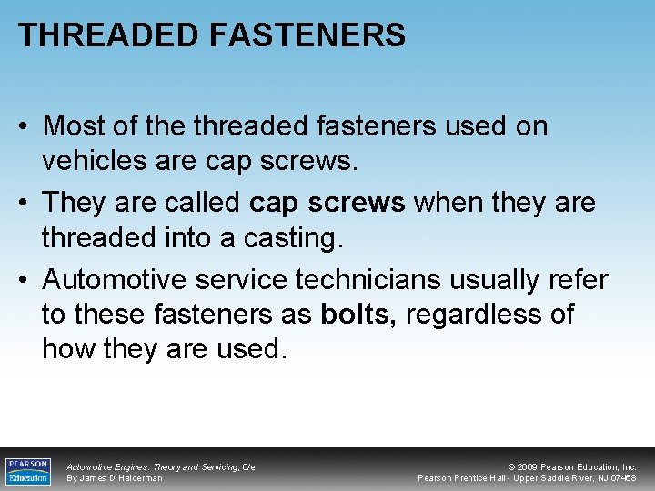 THREADED FASTENERS • Most of the threaded fasteners used on vehicles are cap screws.
