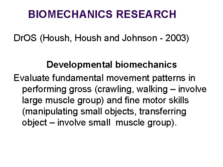 BIOMECHANICS RESEARCH Dr. OS (Housh, Housh and Johnson - 2003) Developmental biomechanics Evaluate fundamental