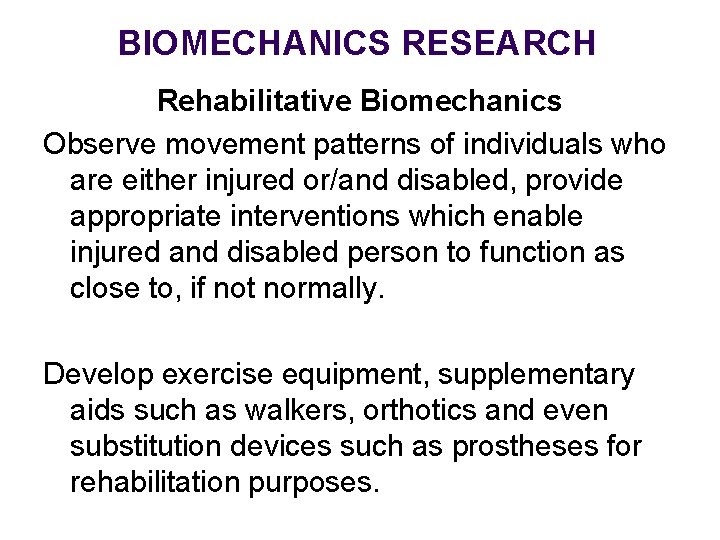 BIOMECHANICS RESEARCH Rehabilitative Biomechanics Observe movement patterns of individuals who are either injured or/and