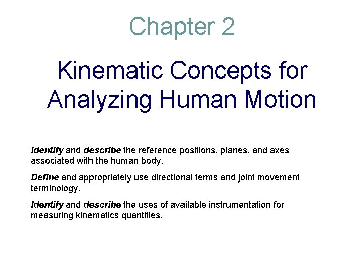 Chapter 2 Kinematic Concepts for Analyzing Human Motion Identify and describe the reference positions,