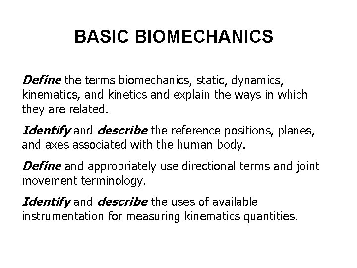 BASIC BIOMECHANICS Define the terms biomechanics, static, dynamics, kinematics, and kinetics and explain the