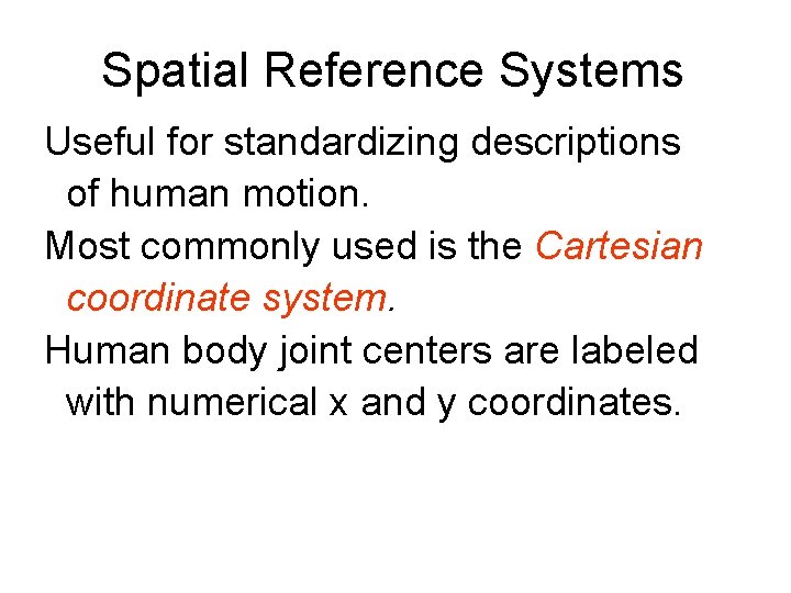 Spatial Reference Systems Useful for standardizing descriptions of human motion. Most commonly used is