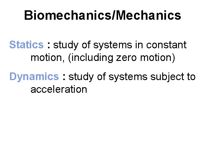 Biomechanics/Mechanics Statics : study of systems in constant motion, (including zero motion) Dynamics :