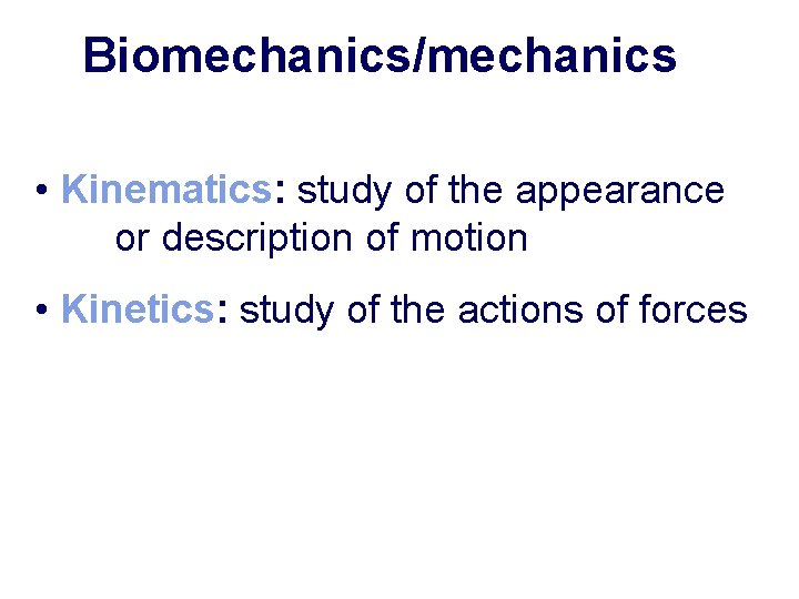 Biomechanics/mechanics • Kinematics: study of the appearance or description of motion • Kinetics: study