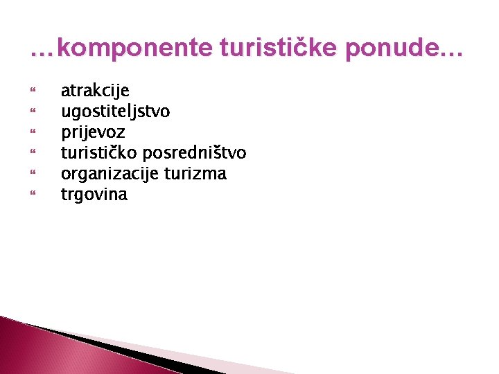 …komponente turističke ponude… atrakcije ugostiteljstvo prijevoz turističko posredništvo organizacije turizma trgovina 