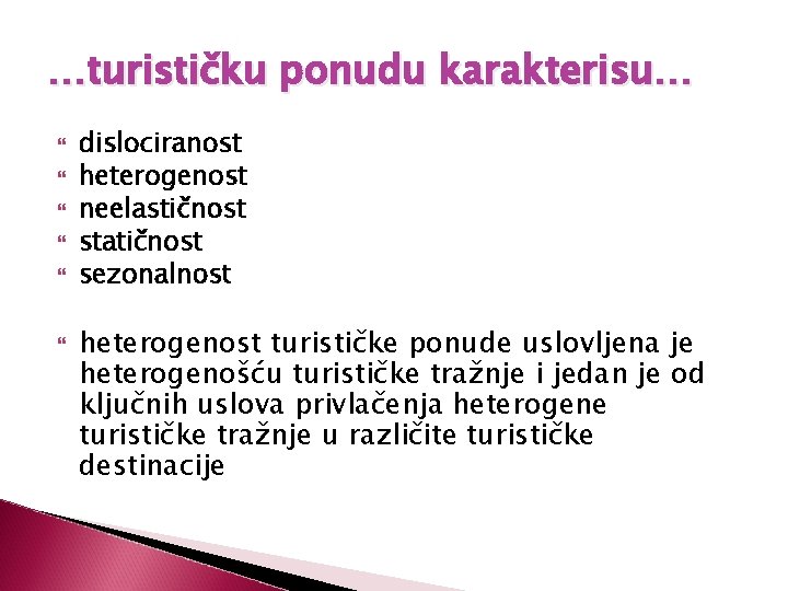 …turističku ponudu karakterisu… dislociranost heterogenost neelastičnost statičnost sezonalnost heterogenost turističke ponude uslovljena je heterogenošću