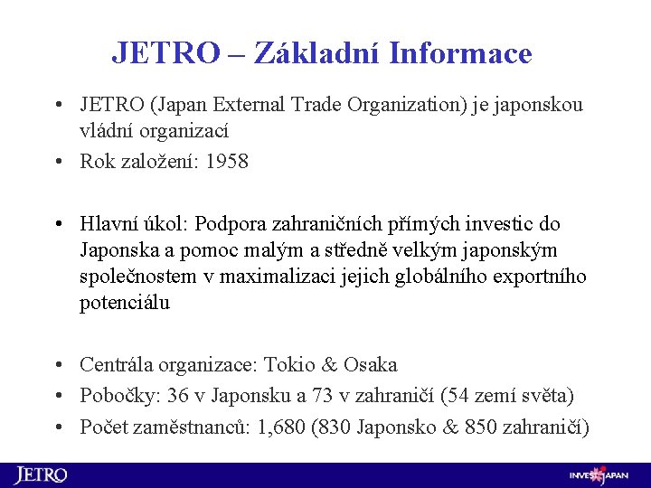 JETRO – Základní Informace • JETRO (Japan External Trade Organization) je japonskou vládní organizací