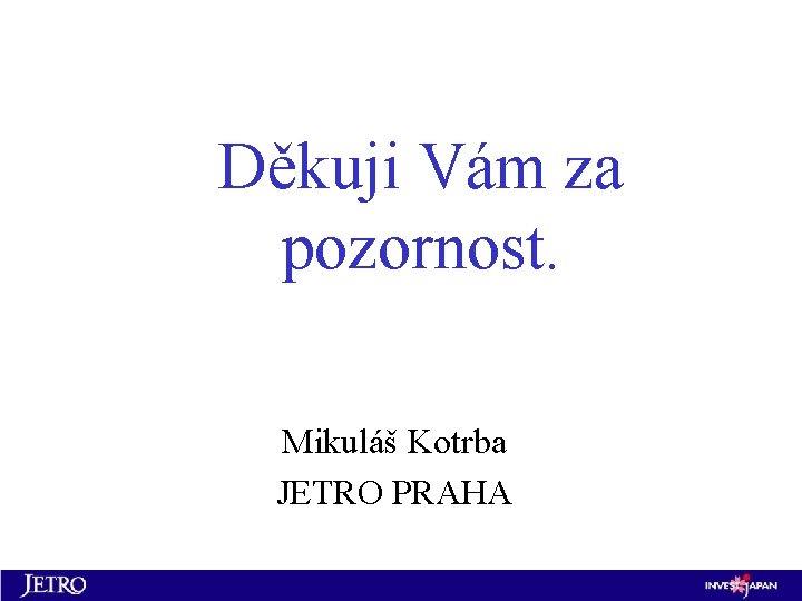 Děkuji Vám za pozornost. Mikuláš Kotrba JETRO PRAHA 