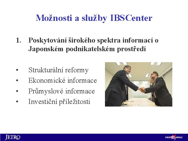 Možnosti a služby IBSCenter 1. Poskytování širokého spektra informací o Japonském podnikatelském prostředí •