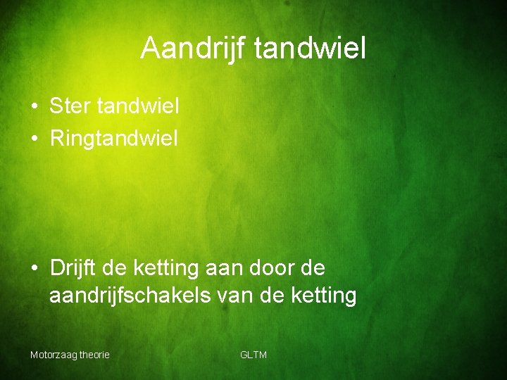 Aandrijf tandwiel • Ster tandwiel • Ringtandwiel • Drijft de ketting aan door de