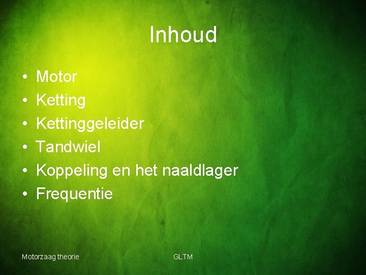 Inhoud • • • Motor Kettinggeleider Tandwiel Koppeling en het naaldlager Frequentie Motorzaag theorie