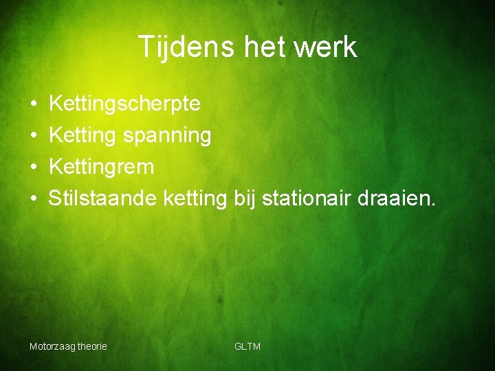 Tijdens het werk • • Kettingscherpte Ketting spanning Kettingrem Stilstaande ketting bij stationair draaien.