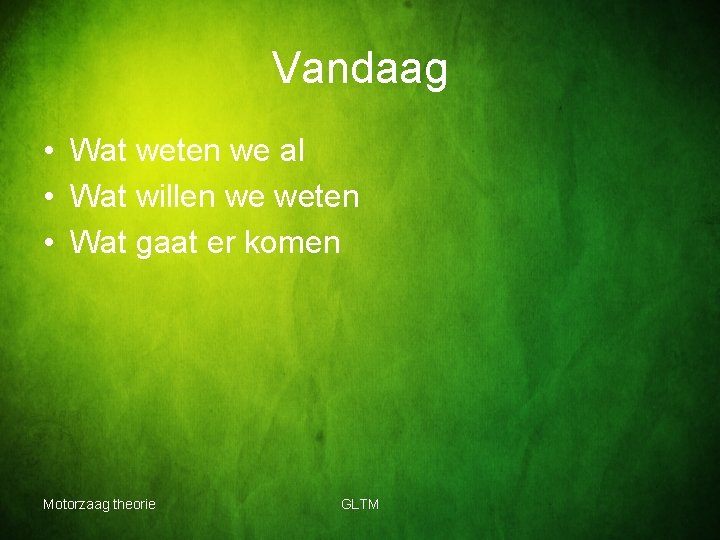 Vandaag • Wat weten we al • Wat willen we weten • Wat gaat