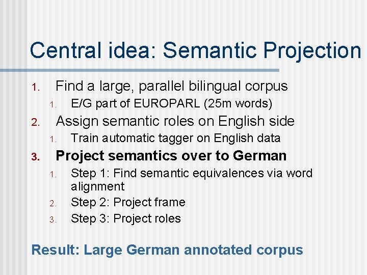 Central idea: Semantic Projection 1. Find a large, parallel bilingual corpus 1. 2. Assign