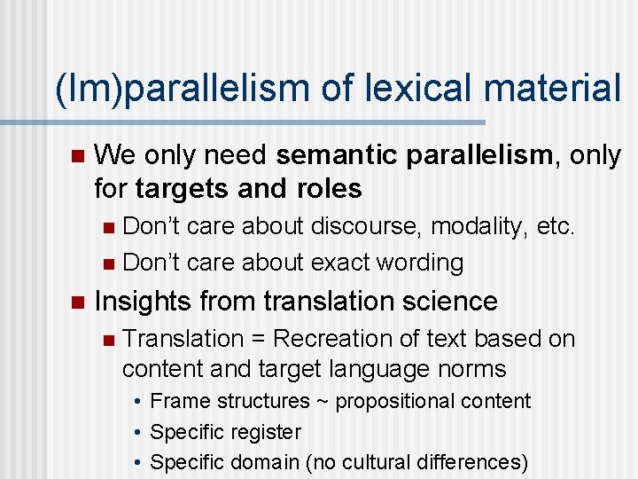 (Im)parallelism of lexical material n We only need semantic parallelism, only for targets and