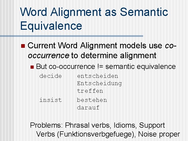 Word Alignment as Semantic Equivalence n Current Word Alignment models use cooccurrence to determine